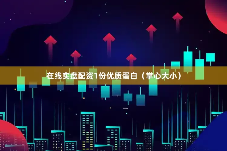 在线实盘配资1份优质蛋白（掌心大小）