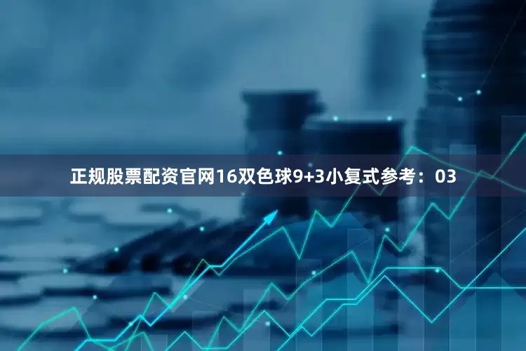 正规股票配资官网16　　双色球9+3小复式参考：03